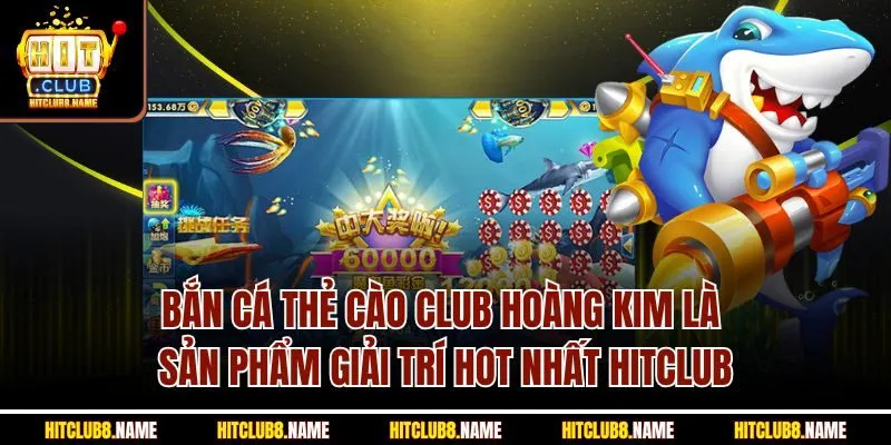  Bắn Cá Thẻ Cào Club - Siêu Phẩm Săn Thưởng Đỉnh Nhất Hitclub