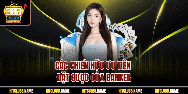 Các chiến hữu ưu tiên đặt cược cửa Banker