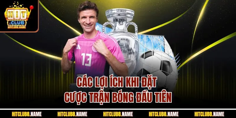 Các lợi ích khi đặt cược trận bóng đầu tiên