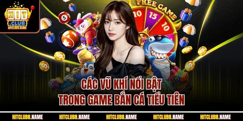 Các vũ khí nổi bật trong game bắn cá tiểu tiên 