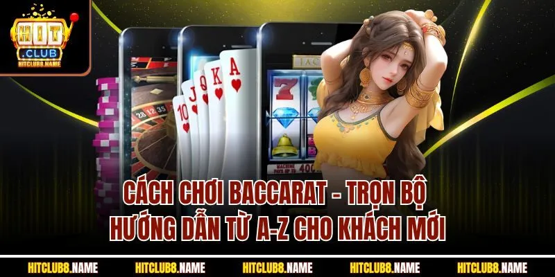 Cách Chơi Baccarat - Trọn Bộ Hướng Dẫn Từ A-Z Cho Khách Mới