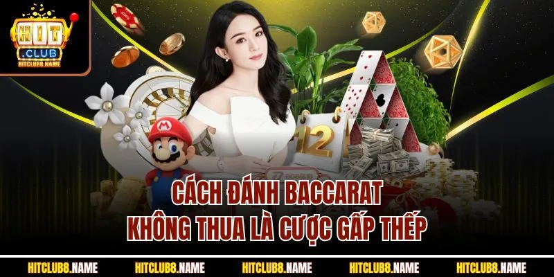 Cách đánh baccarat không thua là cược gấp thếp 