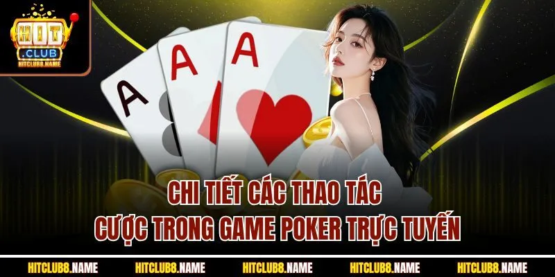 Chi tiết các thao tác cược trong game Poker trực tuyến