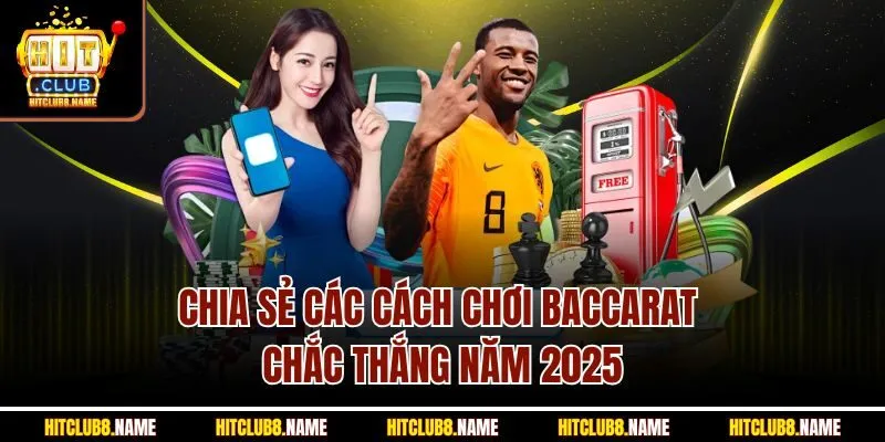 Chia sẻ các cách chơi Baccarat chắc thắng năm 2025