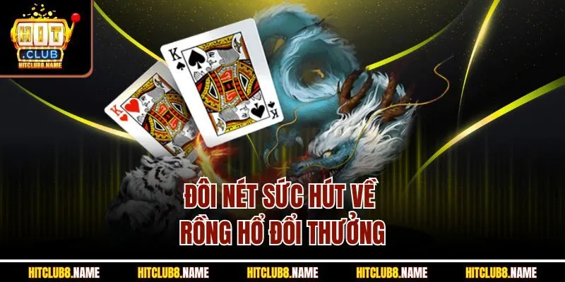 Đôi nét sức hút về Rồng Hổ đổi thưởng
