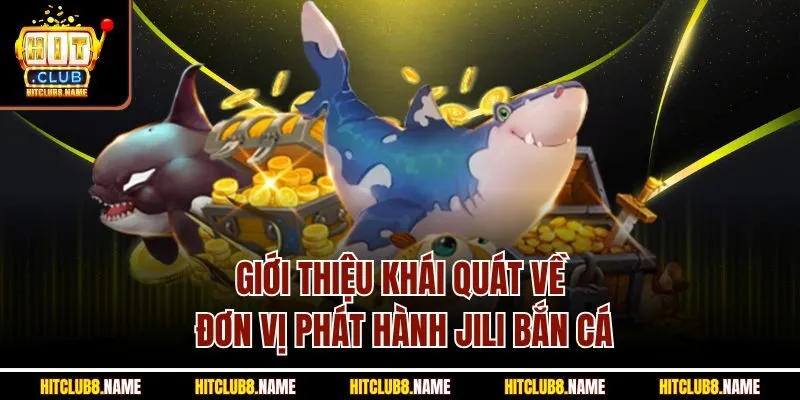 Giới thiệu khái quát về đơn vị phát hành Jili bắn cá