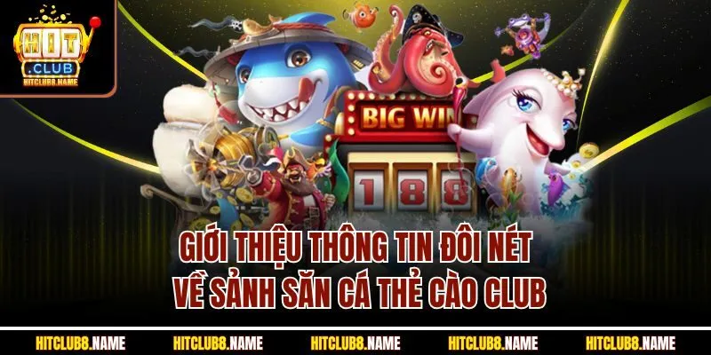 Giới thiệu thông tin đôi nét về sảnh săn cá thẻ cào Club