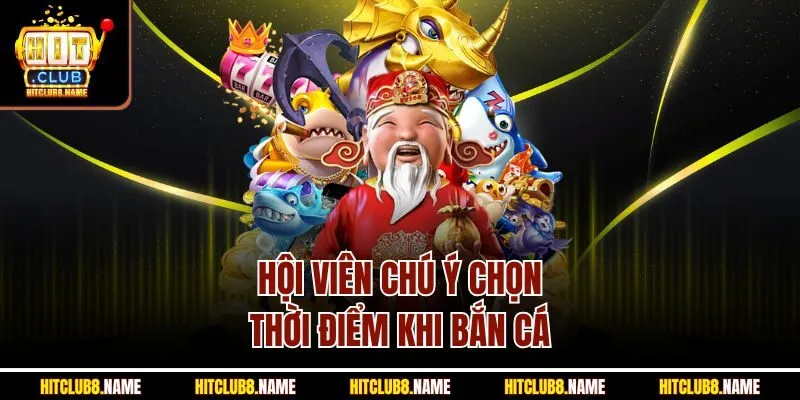 Hội viên chú ý chọn thời điểm khi bắn cá 