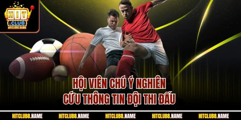 Hội viên chú ý nghiên cứu thông tin đội thi đấu 