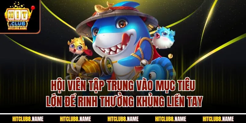 Hội viên tập trung vào mục tiêu lớn để rinh thưởng khủng liền tay