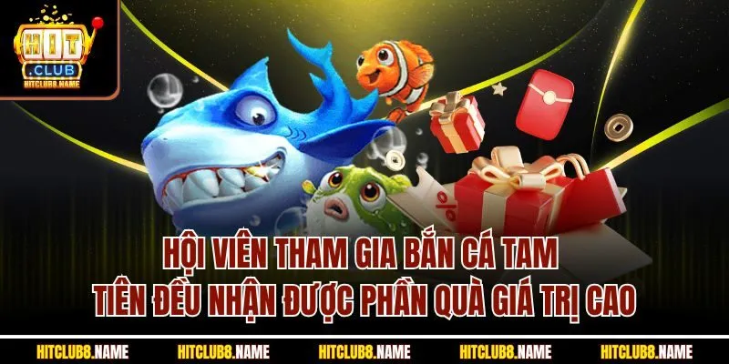 Hội viên tham gia bắn cá tam tiên đều nhận được phần quà giá trị cao
