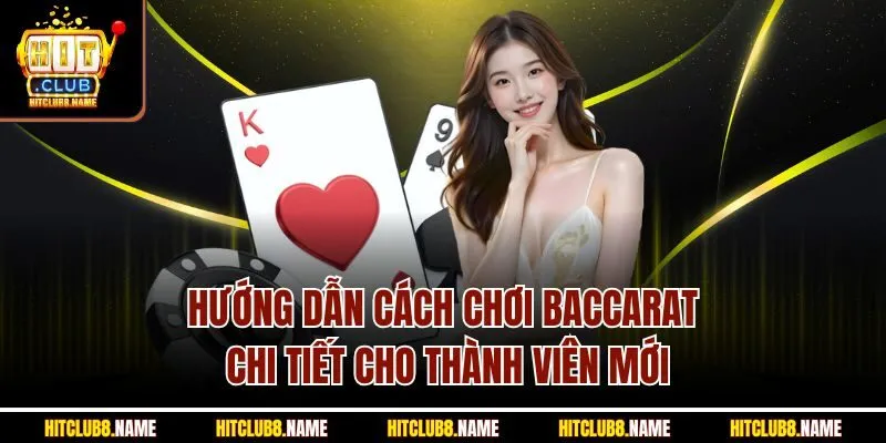 Hướng dẫn cách chơi Baccarat chi tiết cho thành viên mới