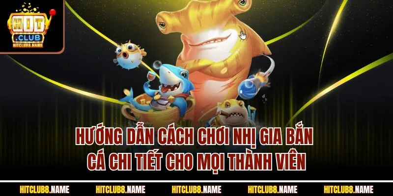Hướng dẫn cách chơi nhị gia bắn cá chi tiết cho mọi thành viên