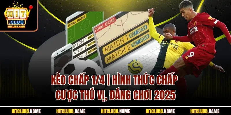Kèo Chấp 1/4 | Hình Thức Chấp Cược Thú Vị, Đáng Chơi 2025