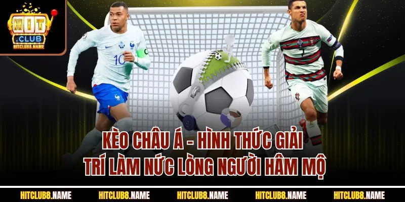 Kèo Châu Á | Hình Thức Giải Trí Làm Nức Lòng Người Hâm Mộ