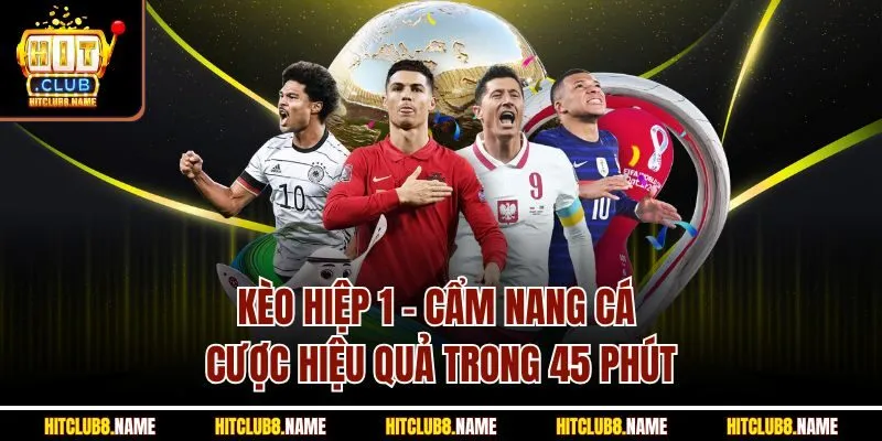 Kèo Hiệp 1 – Cẩm Nang Cá Cược Hiệu Quả Trong 45 Phút