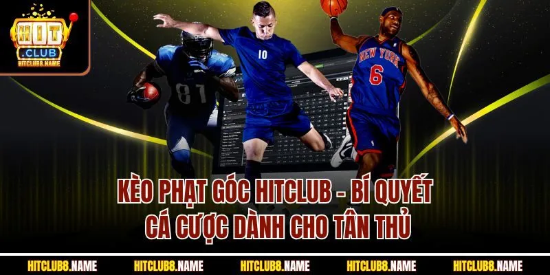Kèo Phạt Góc HitClub - Bí Quyết Cá Cược Dành Cho Tân Thủ