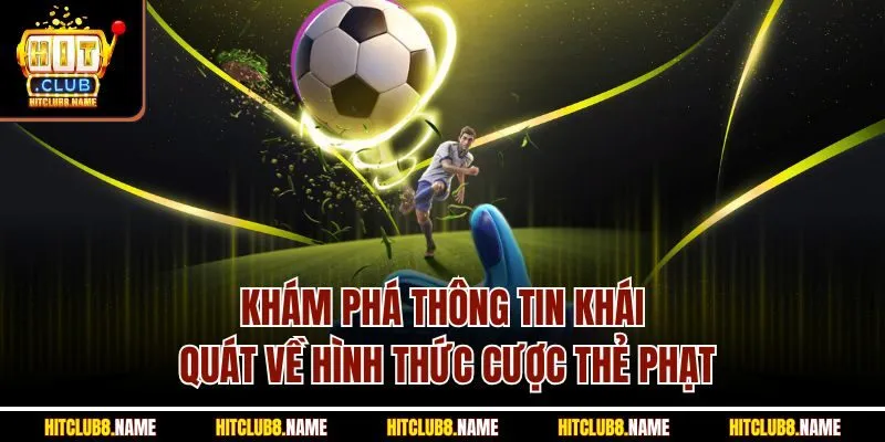 Khám phá thông tin khái quát về hình thức cược thẻ phạt