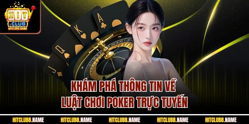 Khám phá thông tin về luật chơi Poker trực tuyến