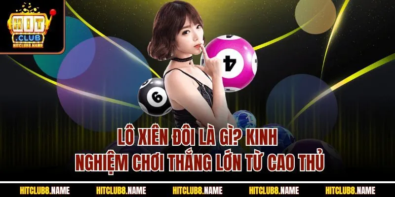 Lô Xiên Đôi Là Gì? Kinh Nghiệm Chơi Thắng Lớn Từ Cao Thủ