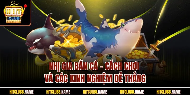 Nhị Gia Bắn Cá - Cách Chơi Và Các Kinh Nghiệm Dễ Thắng