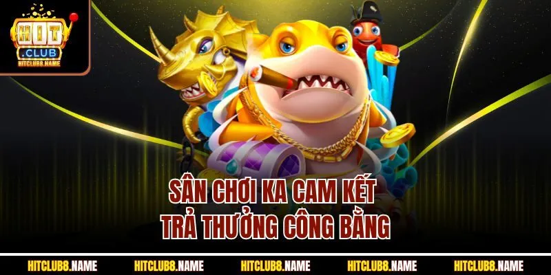 Sân chơi KA cam kết trả thưởng công bằng