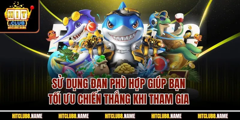 Sử dụng đạn phù hợp giúp bạn tối ưu chiến thắng khi tham gia 