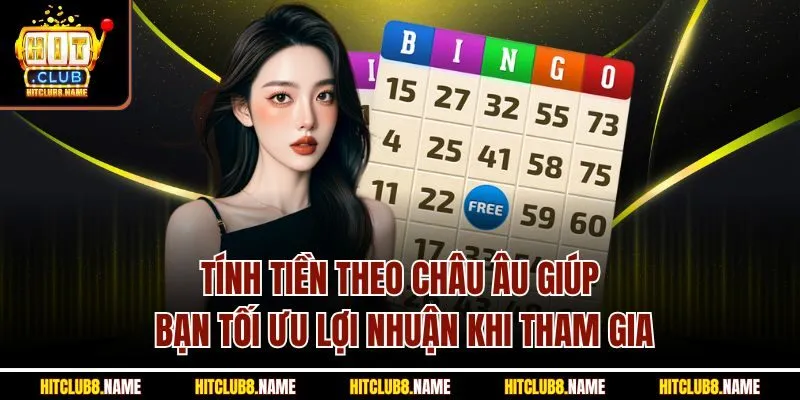Tính tiền theo châu Âu giúp bạn tối ưu lợi nhuận khi tham gia