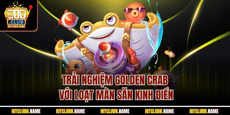 Trải nghiệm golden crab với loạt màn săn kinh điển